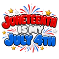 Juneteenth Is My 4th of July